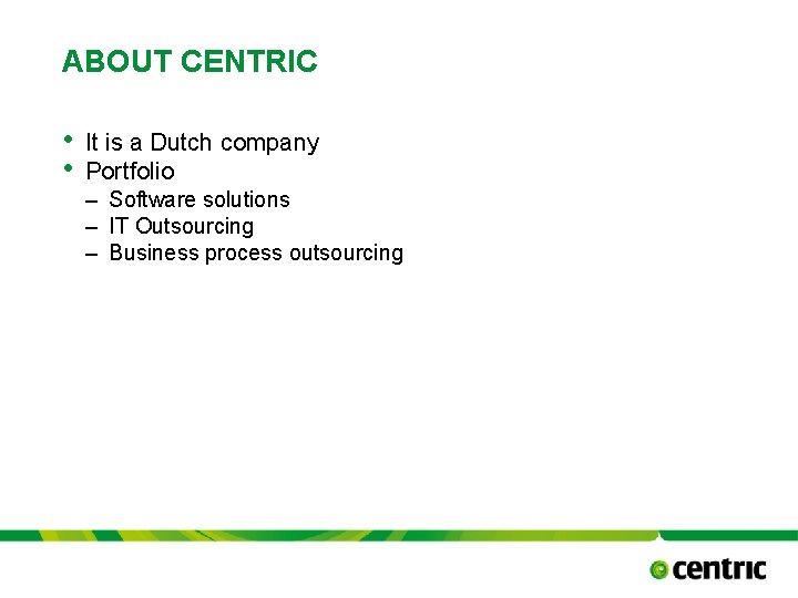 ABOUT CENTRIC • • It is a Dutch company Portfolio – Software solutions –