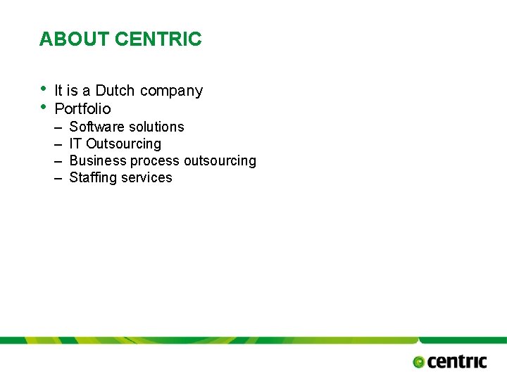 ABOUT CENTRIC • • It is a Dutch company Portfolio – – Software solutions