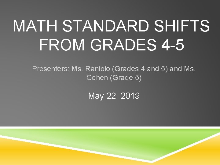 MATH STANDARD SHIFTS FROM GRADES 4 -5 Presenters: Ms. Raniolo (Grades 4 and 5)