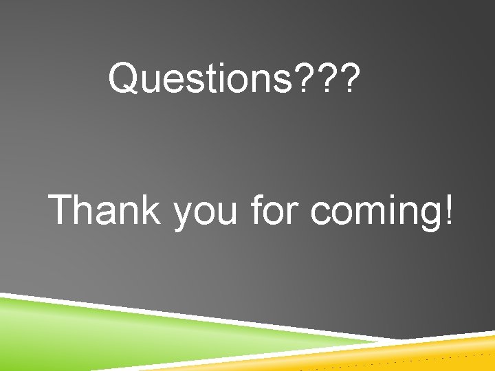 Questions? ? ? Thank you for coming! 