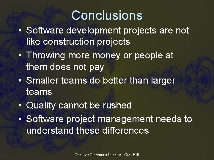 Conclusions • Software development projects are not like construction projects • Throwing more money Conclusions • Software development projects are not like construction projects • Throwing more money