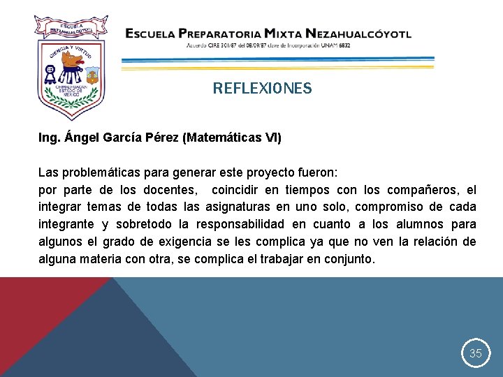 REFLEXIONES Ing. Ángel García Pérez (Matemáticas VI) Las problemáticas para generar este proyecto fueron: