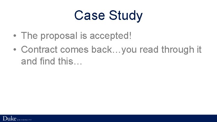 Case Study • The proposal is accepted! • Contract comes back…you read through it