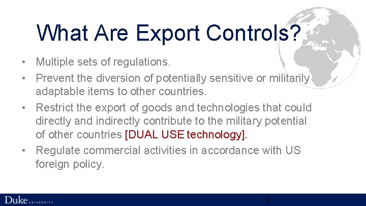 What Are Export Controls? • Multiple sets of regulations. • Prevent the diversion of