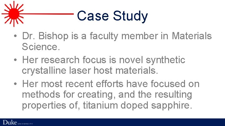 Case Study • Dr. Bishop is a faculty member in Materials Science. • Her