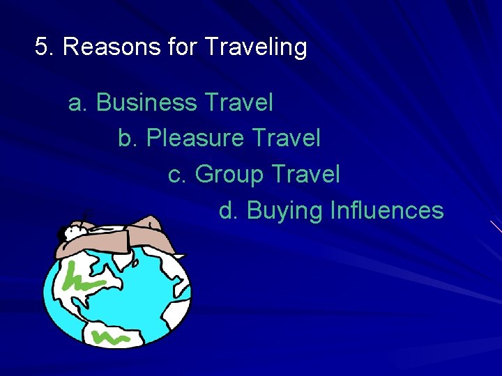 5. Reasons for Traveling a. Business Travel b. Pleasure Travel c. Group Travel d.