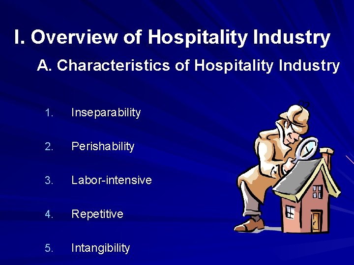 I. Overview of Hospitality Industry A. Characteristics of Hospitality Industry 1. Inseparability 2. Perishability