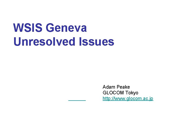 WSIS Geneva Unresolved Issues Adam Peake GLOCOM Tokyo http: //www. glocom. ac. jp 