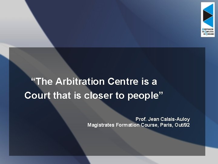 “The Arbitration Centre is a Court that is closer to people” Prof. Jean Calais-Auloy