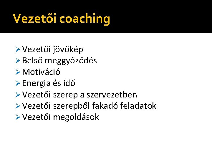 Vezetői coaching Ø Vezetői jövőkép Ø Belső meggyőződés Ø Motiváció Ø Energia és idő
