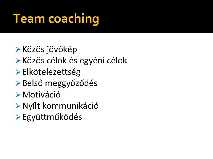 Team coaching Ø Közös jövőkép Ø Közös célok és egyéni célok Ø Elkötelezettség Ø