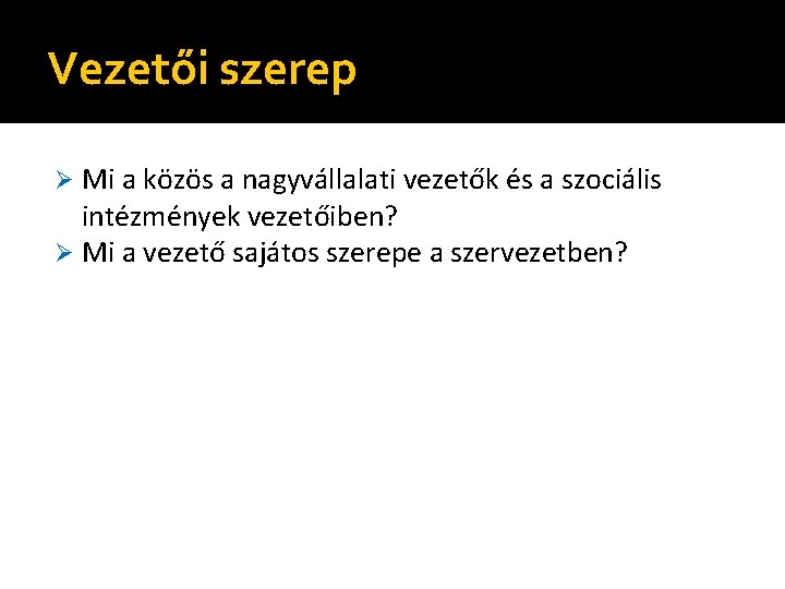 Vezetői szerep Mi a közös a nagyvállalati vezetők és a szociális intézmények vezetőiben? Ø