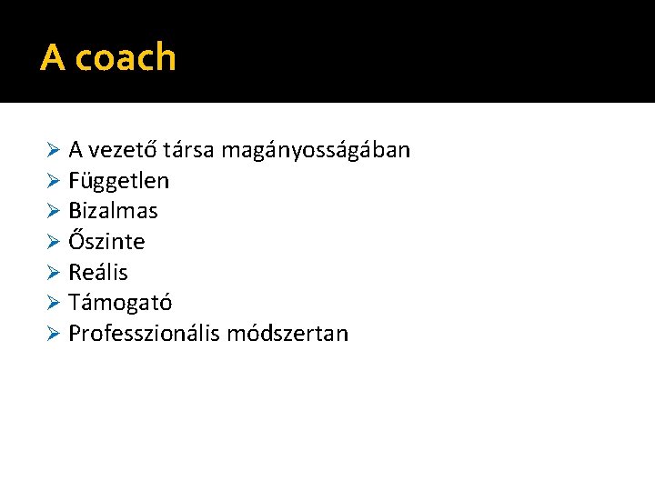 A coach Ø Ø Ø Ø A vezető társa magányosságában Független Bizalmas Őszinte Reális