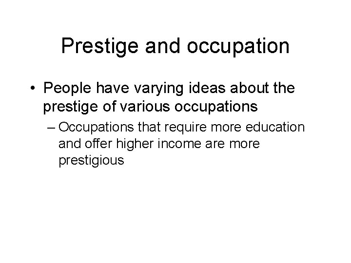 Prestige and occupation • People have varying ideas about the prestige of various occupations