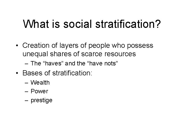 What is social stratification? • Creation of layers of people who possess unequal shares