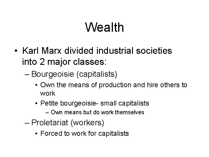 Wealth • Karl Marx divided industrial societies into 2 major classes: – Bourgeoisie (capitalists)