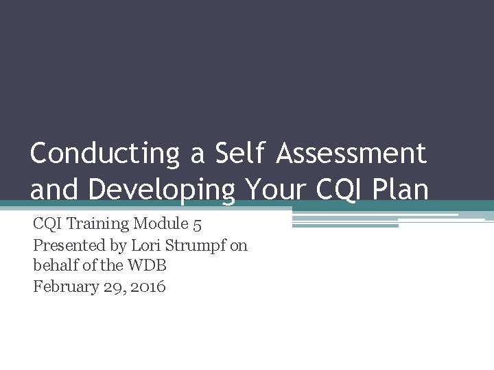 Conducting a Self Assessment and Developing Your CQI Plan CQI Training Module 5 Presented