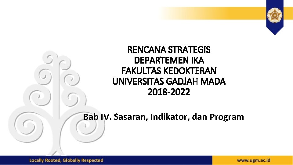 RENCANA STRATEGIS DEPARTEMEN IKA FAKULTAS KEDOKTERAN UNIVERSITAS GADJAH MADA 2018 -2022 Bab IV. Sasaran,