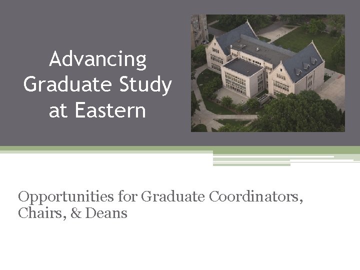 Advancing Graduate Study at Eastern Opportunities for Graduate Coordinators, Chairs, & Deans 