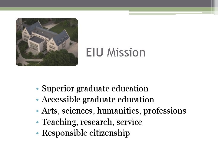 EIU Mission • • • Superior graduate education Accessible graduate education Arts, sciences, humanities,