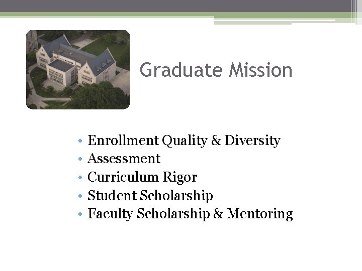 Graduate Mission • • • Enrollment Quality & Diversity Assessment Curriculum Rigor Student Scholarship