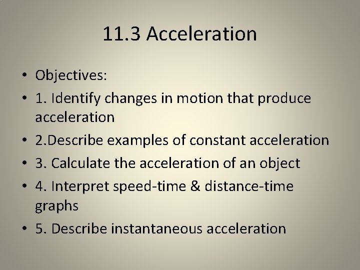 11. 3 Acceleration • Objectives: • 1. Identify changes in motion that produce acceleration