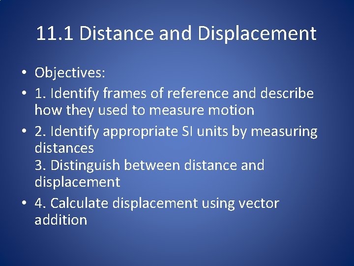 11. 1 Distance and Displacement • Objectives: • 1. Identify frames of reference and