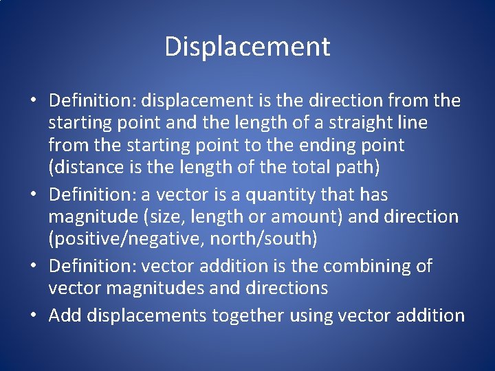 Displacement • Definition: displacement is the direction from the starting point and the length