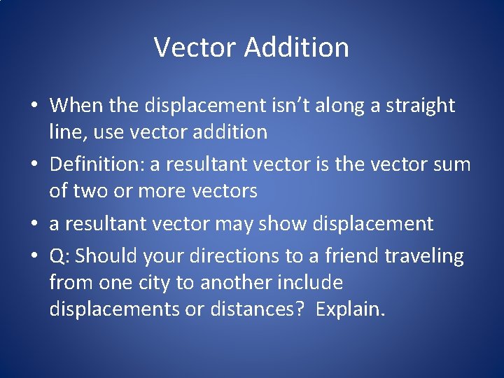 Vector Addition • When the displacement isn’t along a straight line, use vector addition