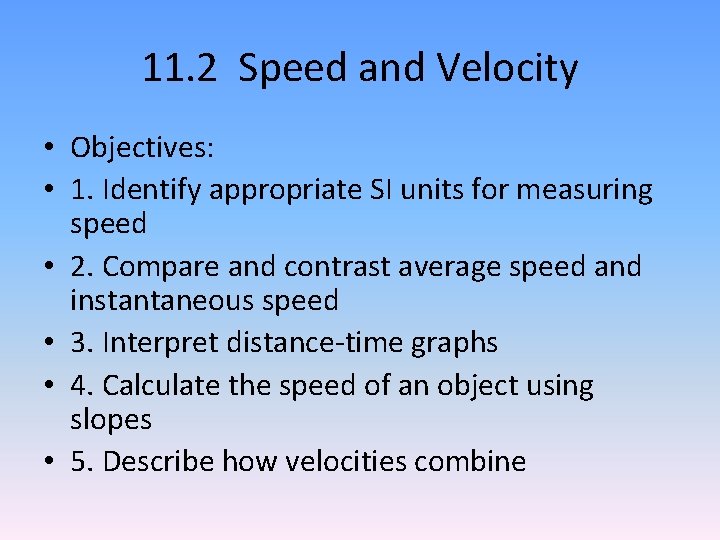 11. 2 Speed and Velocity • Objectives: • 1. Identify appropriate SI units for