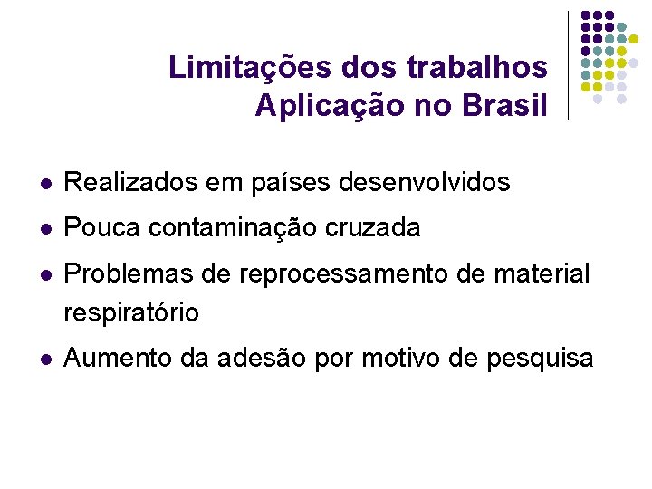 Limitações dos trabalhos Aplicação no Brasil l Realizados em países desenvolvidos l Pouca contaminação