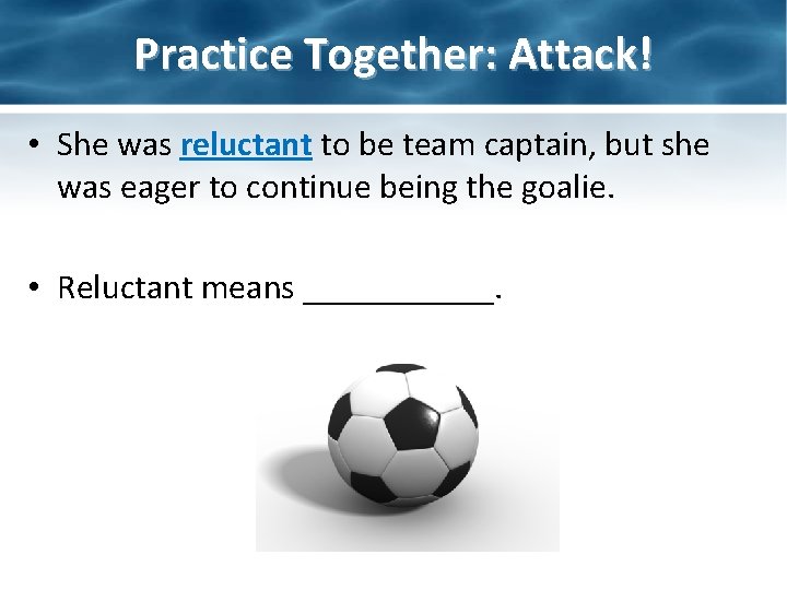 Practice Together: Attack! • She was reluctant to be team captain, but she was