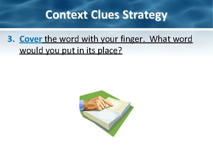 Context Clues Strategy 3. Cover the word with your finger. What word would you