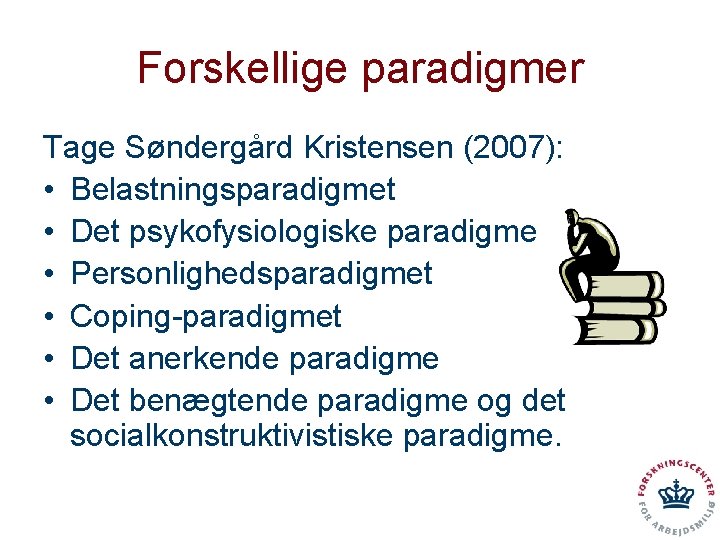 Forskellige paradigmer Tage Søndergård Kristensen (2007): • Belastningsparadigmet • Det psykofysiologiske paradigme • Personlighedsparadigmet