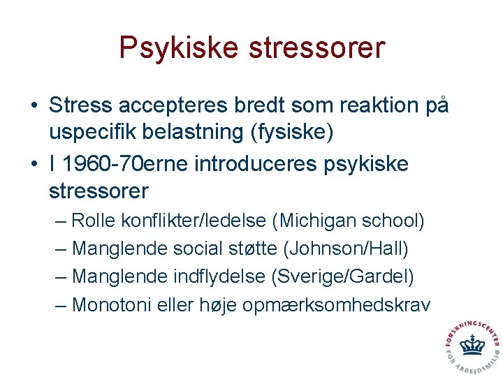 Psykiske stressorer • Stress accepteres bredt som reaktion på uspecifik belastning (fysiske) • I