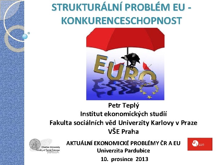 STRUKTURÁLNÍ PROBLÉM EU KONKURENCESCHOPNOST Petr Teplý Institut ekonomických studií Fakulta sociálních věd Univerzity Karlovy