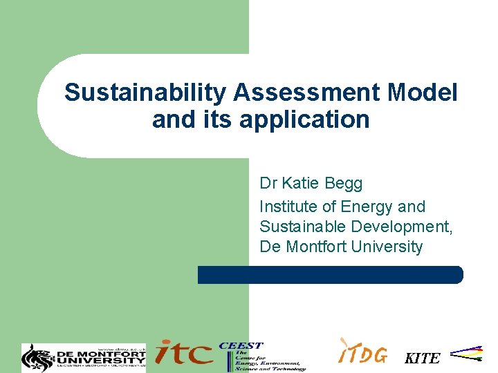 Sustainability Assessment Model and its application Dr Katie Begg Institute of Energy and Sustainable