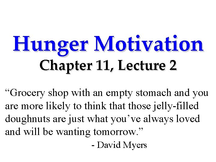 Hunger Motivation Chapter 11, Lecture 2 “Grocery shop with an empty stomach and you