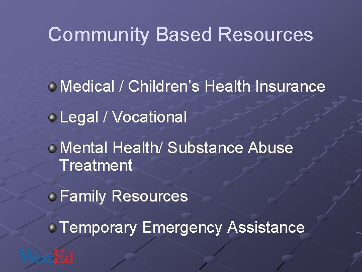 Community Based Resources Medical / Children’s Health Insurance Legal / Vocational Mental Health/ Substance