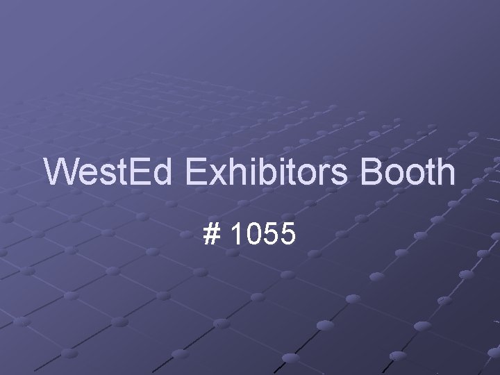 West. Ed Exhibitors Booth # 1055 