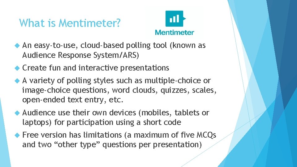 What is Mentimeter? An easy-to-use, cloud-based polling tool (known as Audience Response System/ARS) Create