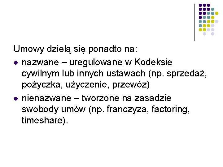 Umowy dzielą się ponadto na: l nazwane – uregulowane w Kodeksie cywilnym lub innych