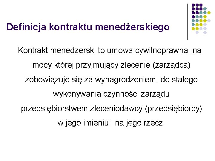 Definicja kontraktu menedżerskiego Kontrakt menedżerski to umowa cywilnoprawna, na mocy której przyjmujący zlecenie (zarządca)