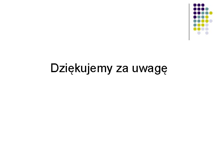 Dziękujemy za uwagę 