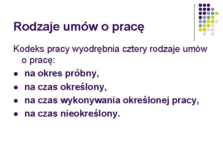 Rodzaje umów o pracę Kodeks pracy wyodrębnia cztery rodzaje umów o pracę: l na