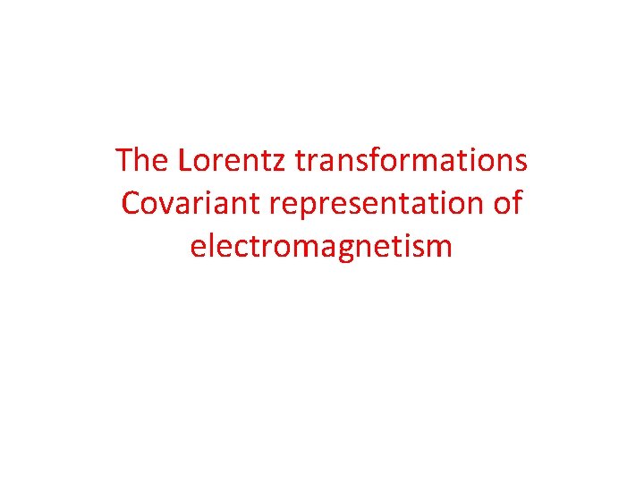 The Lorentz transformations Covariant representation of electromagnetism 