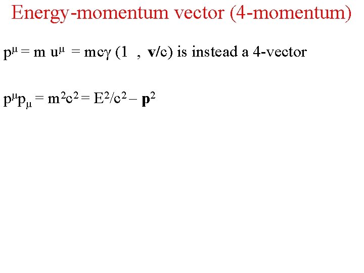 Energy-momentum vector (4 -momentum) pµ = m uµ = mcγ (1 , v/c) is