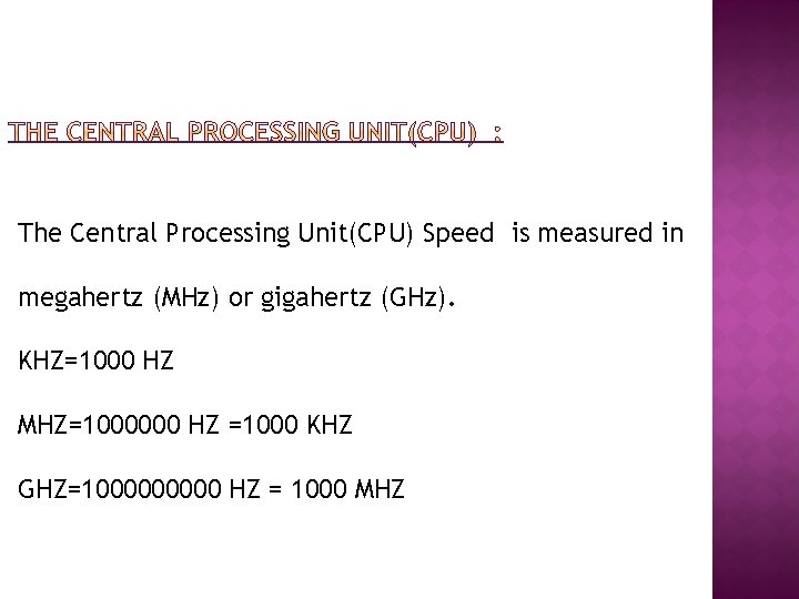 The Central Processing Unit(CPU) Speed is measured in megahertz (MHz) or gigahertz (GHz). KHZ=1000