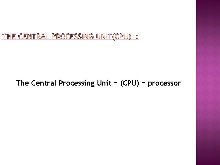 The Central Processing Unit = (CPU) = processor 