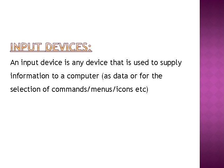 An input device is any device that is used to supply information to a